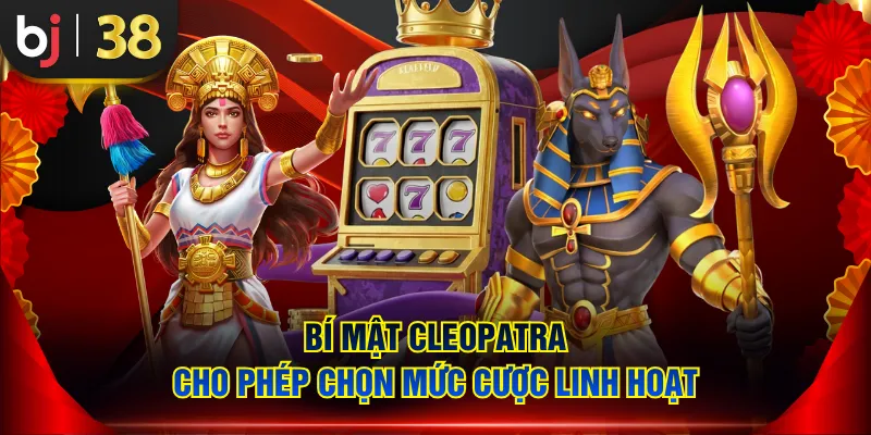 Bí mật Cleopatra cho phép chọn mức cược linh hoạt