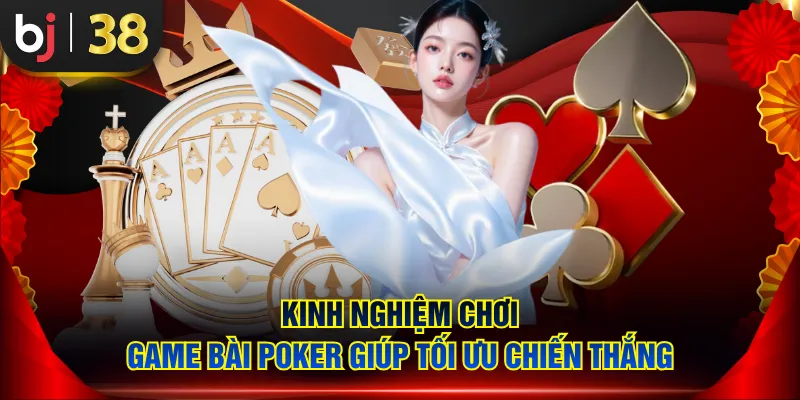 Kinh nghiệm chơi game bài Poker giúp tối ưu chiến thắng