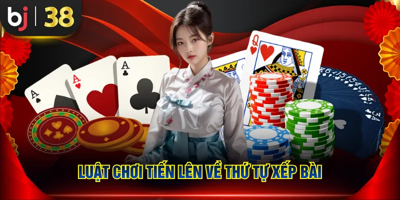 Luật chơi Tiến Lên về thứ tự xếp bài